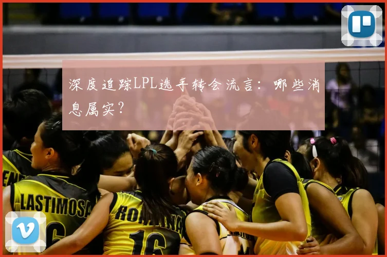 深度追踪LPL选手转会流言：哪些消息属实？