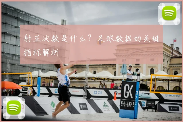 射正次数是什么？足球数据的关键指标解析